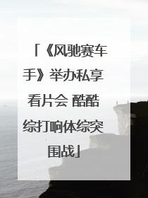 《风驰赛车手》举办私享看片会 酷酷综打响体综突围战