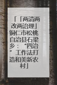 「两清两改两治理」铜仁市松桃自治县石梁乡：“四治”工作法打造和美新农村