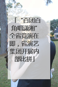 “百团百角唱潇湘”全省竞演在即，省演艺集团开展内部比拼