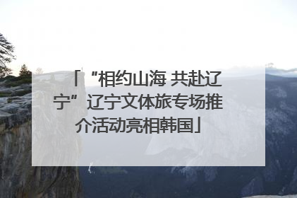 “相约山海 共赴辽宁”辽宁文体旅专场推介活动亮相韩国