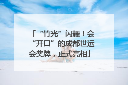 “竹光”闪耀！会“开口”的成都世运会奖牌，正式亮相