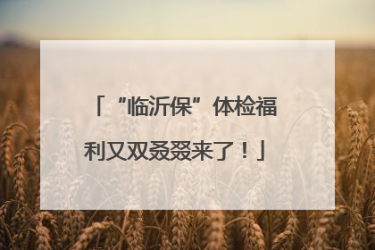 “临沂保”体检福利又双叒叕来了！