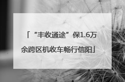 “丰收通途”保1.6万余跨区机收车畅行信阳