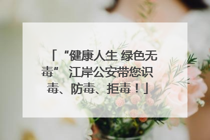 “健康人生 绿色无毒” 江岸公安带您识毒、防毒、拒毒！