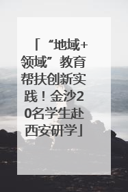 “地域+领域”教育帮扶创新实践！金沙20名学生赴西安研学
