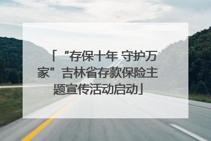 “存保十年 守护万家”吉林省存款保险主题宣传活动启动