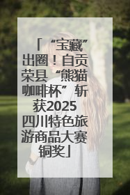 “宝藏”出圈！自贡荣县“熊猫咖啡杯”斩获2025四川特色旅游商品大赛铜奖