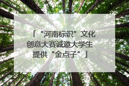 “河南标识”文化创意大赛诚邀大学生提供“金点子”