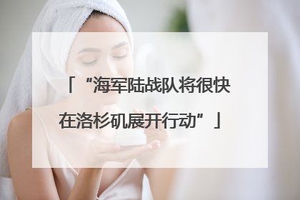 “海军陆战队将很快在洛杉矶展开行动”