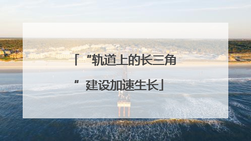 “轨道上的长三角”建设加速生长