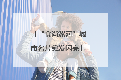 “食尚漯河”城市名片愈发闪亮