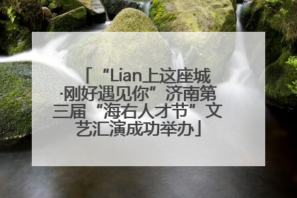 “Lian上这座城·刚好遇见你”济南第三届“海右人才节”文艺汇演成功举办