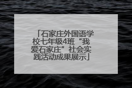 石家庄外国语学校七年级4班“我爱石家庄”社会实践活动成果展示