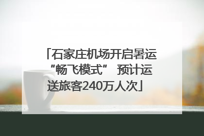 石家庄机场开启暑运“畅飞模式” 预计运送旅客240万人次
