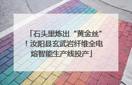 石头里炼出“黄金丝”！汝阳县玄武岩纤维全电熔智能生产线投产