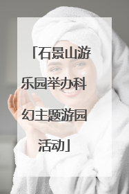 石景山游乐园举办科幻主题游园活动