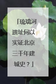 琉璃河遗址何以实证北京三千年建城史？