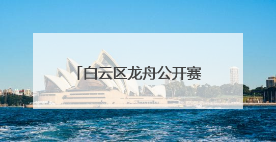 白云区龙舟公开赛时隔13年重启