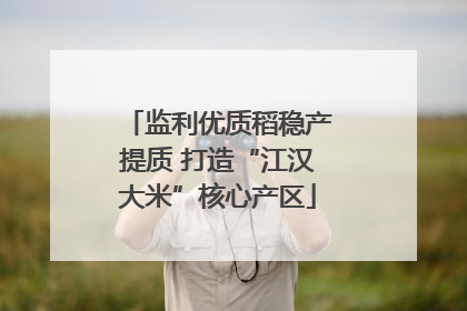 监利优质稻稳产提质 打造“江汉大米”核心产区