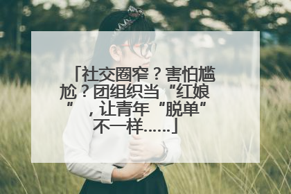 社交圈窄？害怕尴尬？团组织当“红娘”，让青年“脱单”不一样……