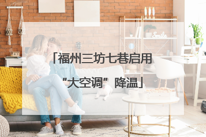 福州三坊七巷启用“大空调”降温