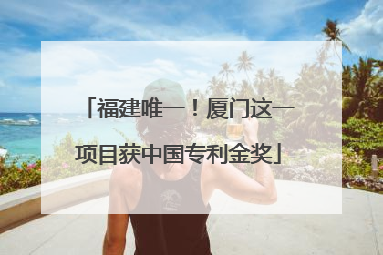 福建唯一！厦门这一项目获中国专利金奖