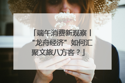 端午消费新观察丨“龙舟经济”如何汇聚文旅八方客？