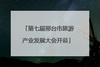 第七届邢台市旅游产业发展大会开幕