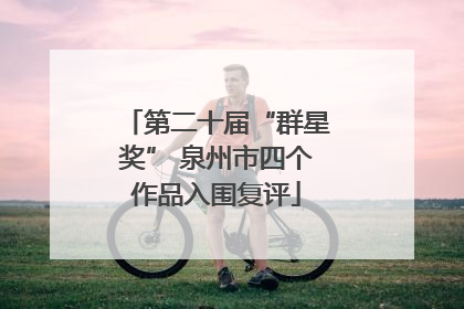 第二十届“群星奖” 泉州市四个作品入围复评