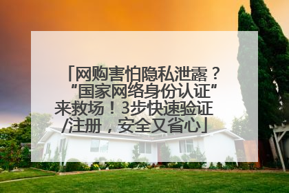 网购害怕隐私泄露？“国家网络身份认证”来救场！3步快速验证/注册，安全又省心