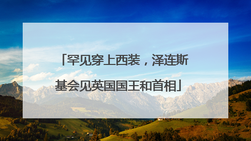 罕见穿上西装，泽连斯基会见英国国王和首相