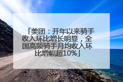 美团：开年以来骑手收入环比增长明显，全国高频骑手月均收入环比增幅超10%