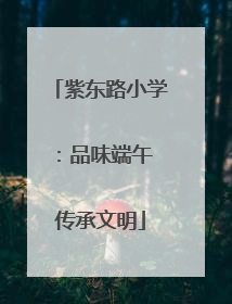 紫东路小学：品味端午 传承文明
