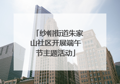 纱帽街道朱家山社区开展端午节主题活动