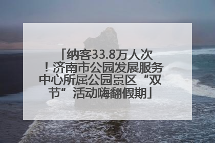纳客33.8万人次！济南市公园发展服务中心所属公园景区“双节”活动嗨翻假期
