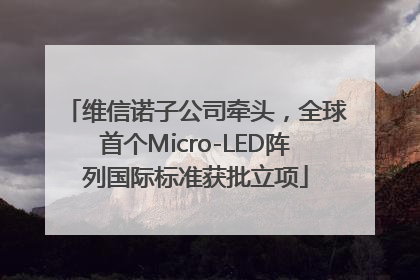 维信诺子公司牵头，全球首个Micro-LED阵列国际标准获批立项