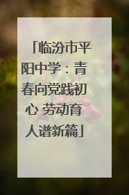临汾市平阳中学：青春向党践初心 劳动育人谱新篇