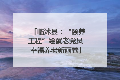临沭县：“颐养工程”绘就老党员幸福养老新画卷