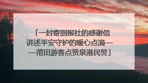 一封寄到报社的感谢信 讲述平安守护的暖心点滴——莆田游客点赞泉港民警