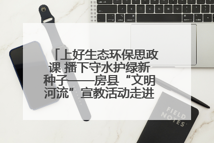 上好生态环保思政课 播下守水护绿新种子——房县“文明河流”宣教活动走进八一希望小学