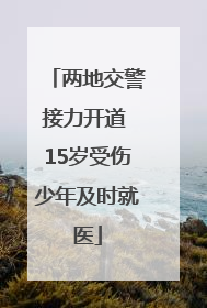 两地交警接力开道 15岁受伤少年及时就医