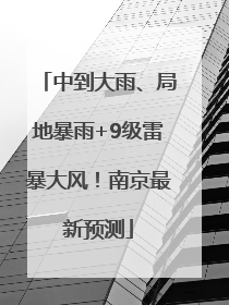 中到大雨、局地暴雨+9级雷暴大风！南京最新预测
