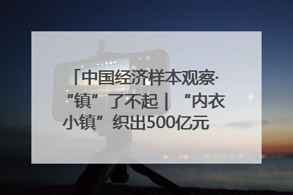 中国经济样本观察·“镇”了不起｜“内衣小镇”织出500亿元“里子产业”