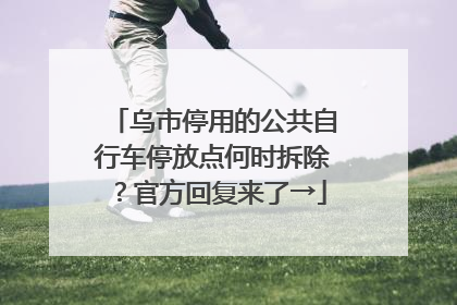 乌市停用的公共自行车停放点何时拆除？官方回复来了→