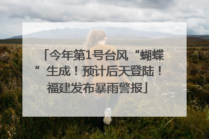 今年第1号台风“蝴蝶”生成！预计后天登陆！福建发布暴雨警报