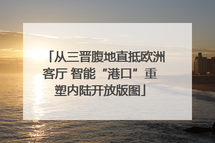 从三晋腹地直抵欧洲客厅 智能“港口”重塑内陆开放版图