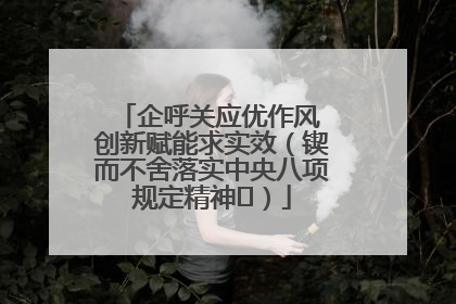 企呼关应优作风 创新赋能求实效（锲而不舍落实中央八项规定精神⑭）