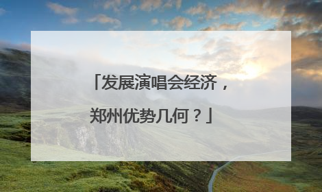 发展演唱会经济，郑州优势几何？