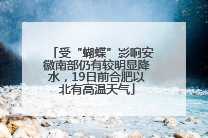 受“蝴蝶”影响安徽南部仍有较明显降水，19日前合肥以北有高温天气