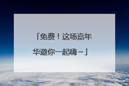 免费！这场嘉年华邀你一起嗨～